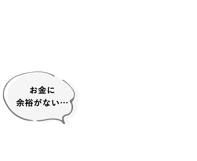 お金に余裕がない…